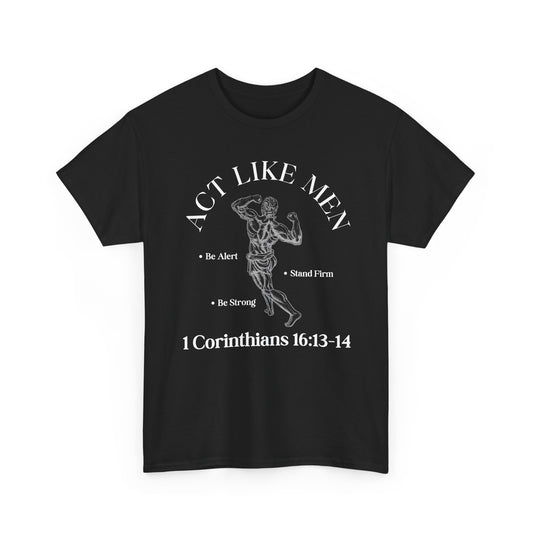 Act Like Men T-Shirt — 1 Corinthians 16:13-14 Faith Tee