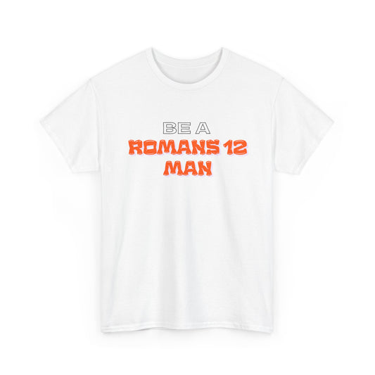 Be A Romans 12 Man T-Shirt — Christian Faith Inspirational Tee