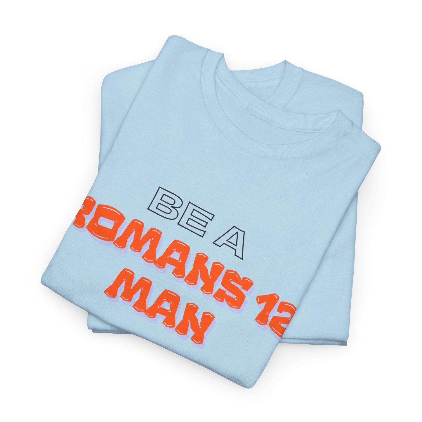 Be A Romans 12 Man T-Shirt — Christian Faith Inspirational Tee