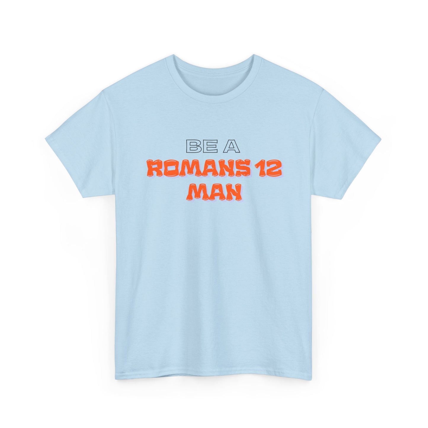 Be A Romans 12 Man T-Shirt — Christian Faith Inspirational Tee