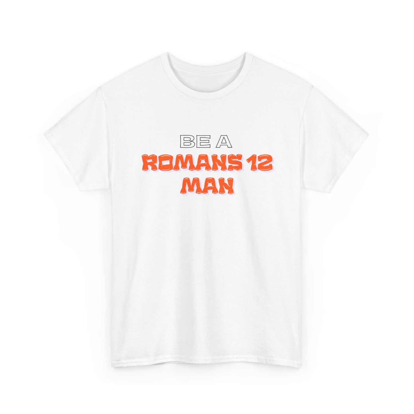 Be A Romans 12 Man T-Shirt — Christian Faith Inspirational Tee